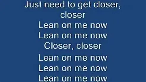 Lean closer