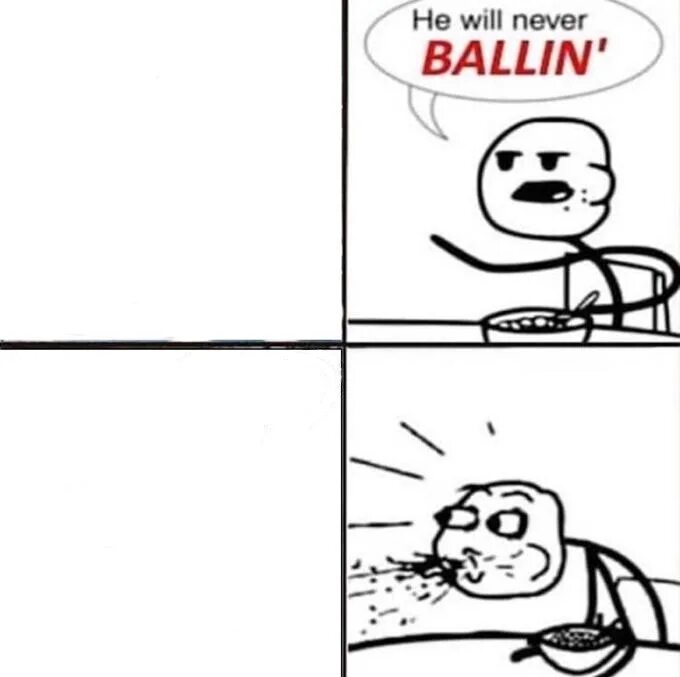He never going that. He will never ballin. he will never be. he never ballin meme. will he.