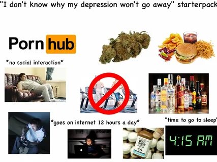 The idk why my depression won't go away starter pack /r/starterpacks. 