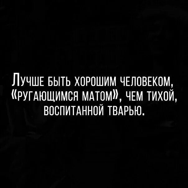 Лучше ругаться матом чем быть тихой воспитанной. Лучше быть хорошим человеком Руга. Лучше быть человеком ругающимся матом чем тихой. Лучше быть хорошим человеком ругающимся.