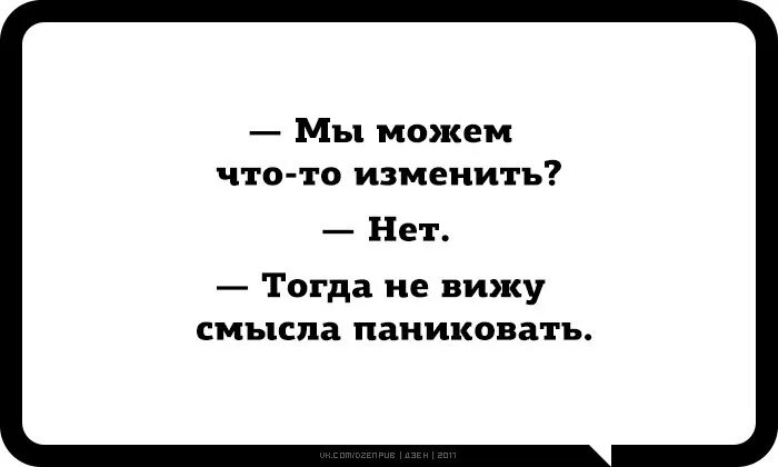 Не способно влиять на. Тогда не вижу смысла паниковать. Мы можем что-нибудь изменить. Мы можем что то изменить нет тогда не вижу смысла паниковать. Изменить то что могу.