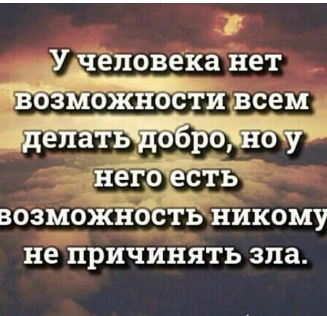 Возможность никто. Никому не причинять зла. У человека нет возможности всем делать добра. Не причиняй зла. Причинить зло.