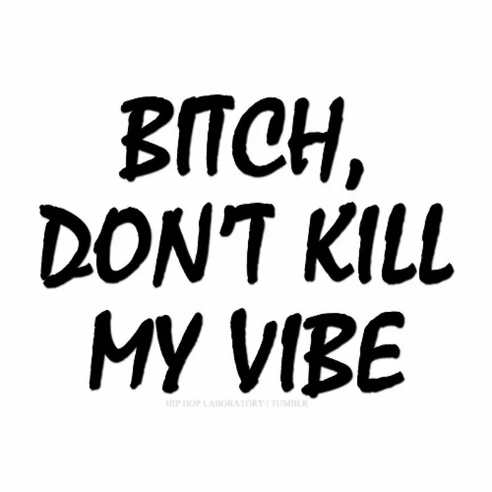 Dont killed. Kill my Vibe. Dont Kill. Don't Kill my. Please don't Kill my Vibe.