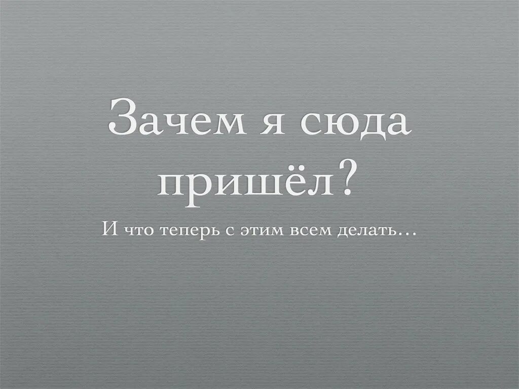 Почему пришел потому что. Зачем я сюда пришел. Зачем ты сюда пришел. Игра зачем сюда пришел. Зачем пришел.