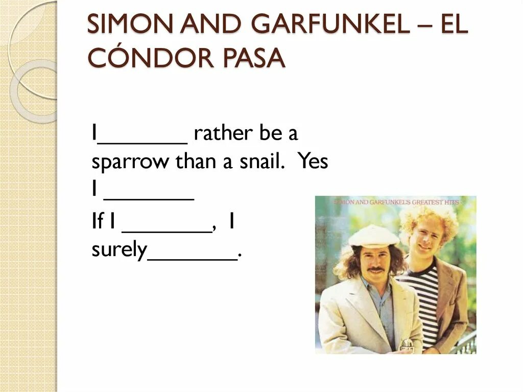 Simon condor. Simon &amp; garfunkel - el condor pasa (if i could). i rather be a sparrow than a snail.