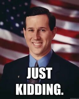 Just kidding