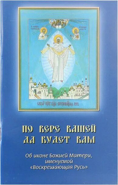 Акафист воскрешающую русь. Божией матери &quot;воскрешающая русь&quot;. икона пресвятой богородицы воскрешающая русь. акафист богородицы воскрешающая русь. акафист икона божией матери воскрешающая русь.