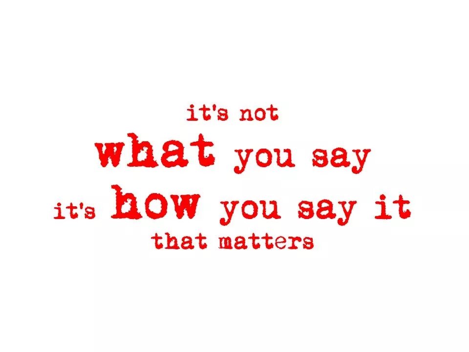 What you say. How you say. Say it. Mm, what you say.