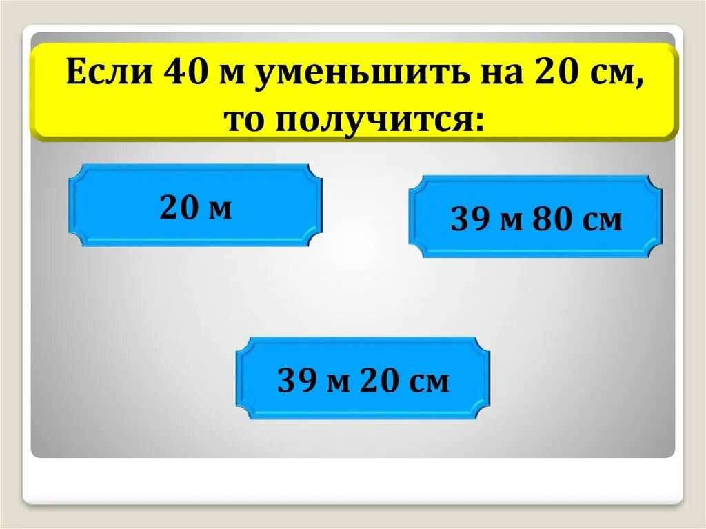 40 уменьшить на 6. Алгоритм сложения и вычитания величин. Алгоритм сложения и вычитания величин 4 класс. Сложение величин 4 класс. Если 40 м уменьшить на 20 см.