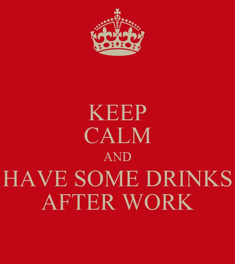 Had some drinks. Keep Calm. Keep Calm and wait for Russians. Keep Calm and work on. Keep Calm and carry on Drink.