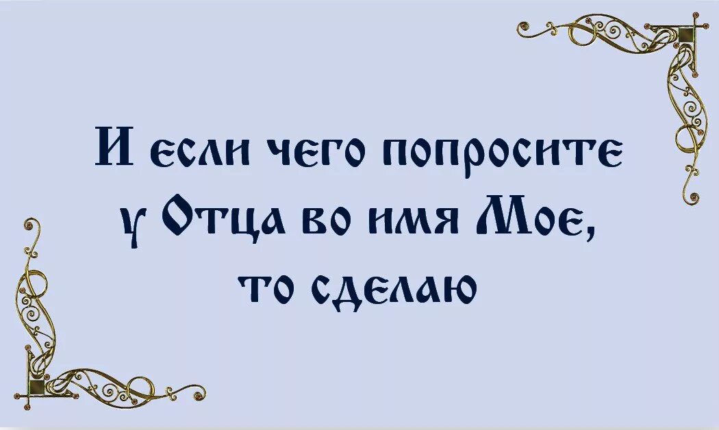 Если попросите чего во имя мое. Чего не попросите во имя у отца. Если чего попросите во имя мое я то сделаю. То что попросите у отца во имя мое.