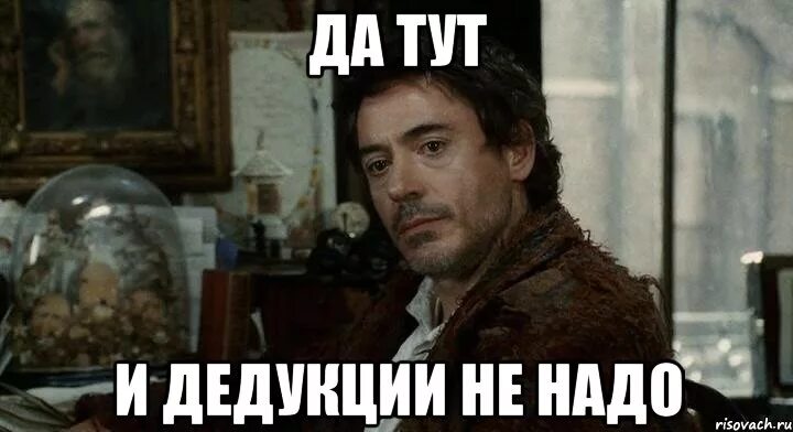 Надо. Шерлок Холмс Мем. Тут и дедукции не надо. Я Шерлок Холмс Мем. Тут и дедукции не надо Мем.