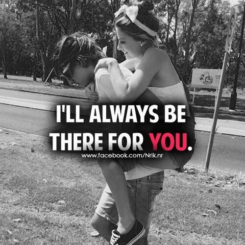 Be there for her. Always there for you. I'M always there for you. There is always. I am always there.