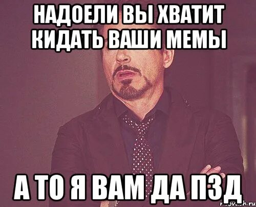 Мемы надоело. Хватит кидать мемы. Мемы про кидал. Ваши мемы. Хватит кидать