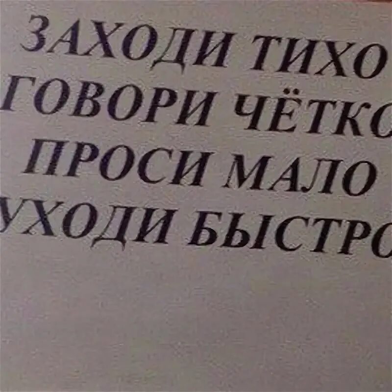 Быстро зайди. Плакат заходи тихо говори чётко проси мало уходи быстро. Говори тихо проси мало уходи быстро. Заходи тихо проси мало. Говори быстро проси мало уходи быстро.