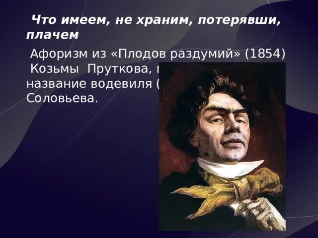 Что имеешь не хранишь потерявши плачешь. – афоризм козьмы пруткова (1854).. плоды раздумья козьмы пруткова. что имеем не храним потерявши плачем прутков. «плоды раздумья» (1854) козьмы пруткова.