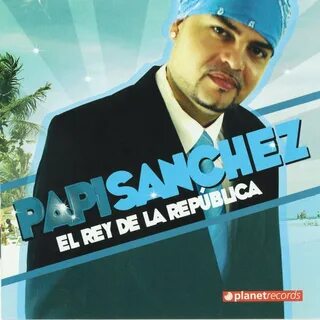 Слушай бесплатно Papi Sanchez – El Rey de la Republica (Hazme el Amor en la...