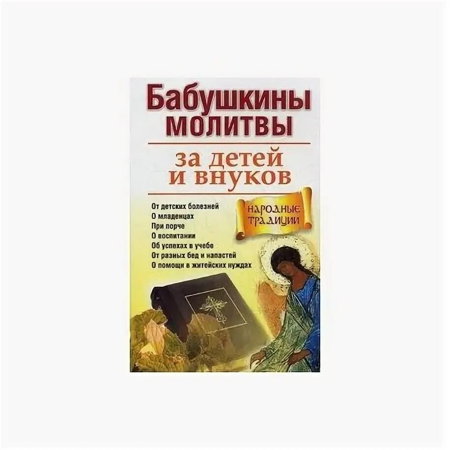 Бабушкины молитвы. Бабушкины молитвы за детей. Бабушкины молитвы о детях и внуках. Бабушкины молитвы книга. Ежедневные молитвы бабушки о внуках