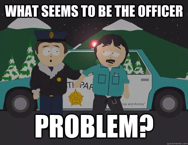Seemed to me to be. Problem Officer Мем. Рэнди марш Мем. Мем what seems to be the problem Officer?. Проблемы офицер Мем.