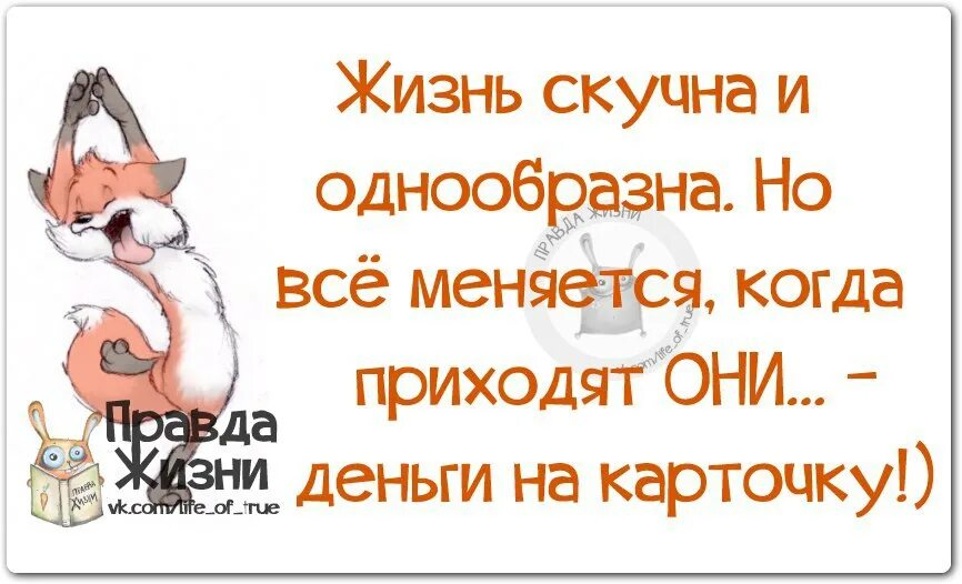 Когда придут деньги. Когда приходят они деньги на карточку. Жизнь скучна и однообразна но все меняется. Жизнь скучна и однообразна. Зарплата правда жизни.