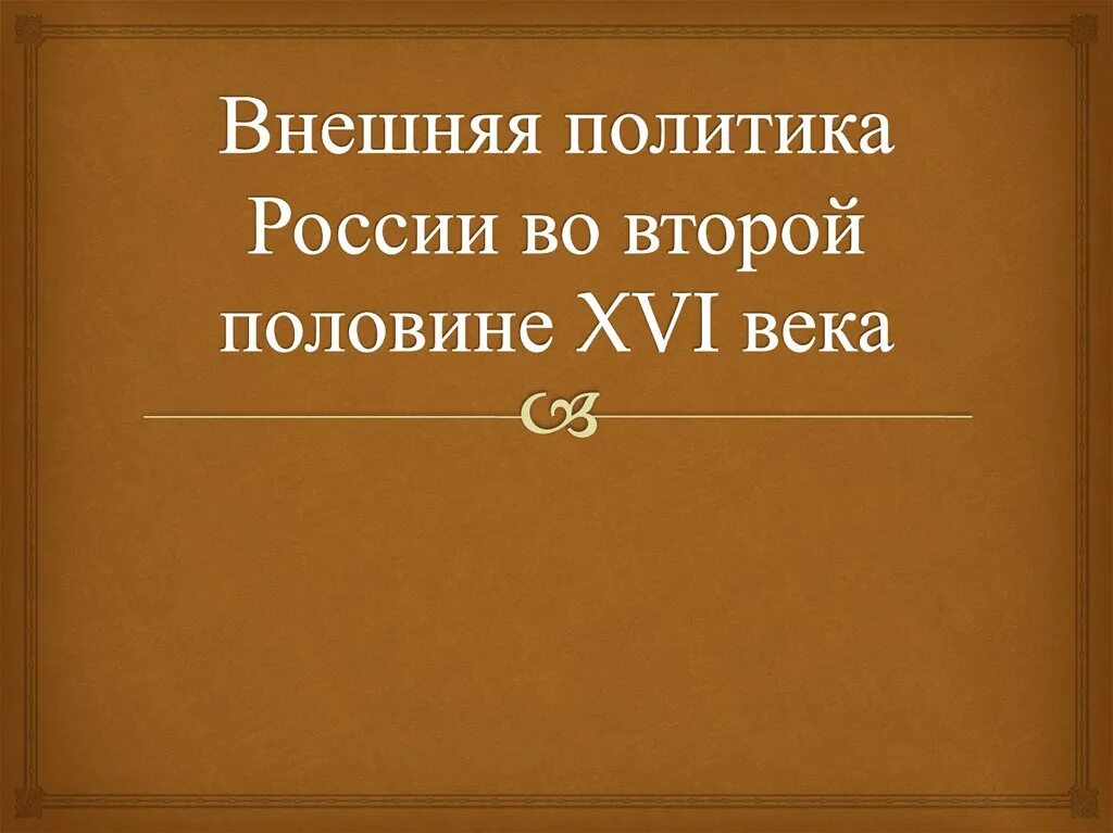 Внешняя политика во второй половине xvi. Внешняя политика России во второй половине XVI века. Внешняя политика России во второй половине 16 века. Внешняя политика России во второй половине XVI века презентация. Политика России во второй половине XVI века.