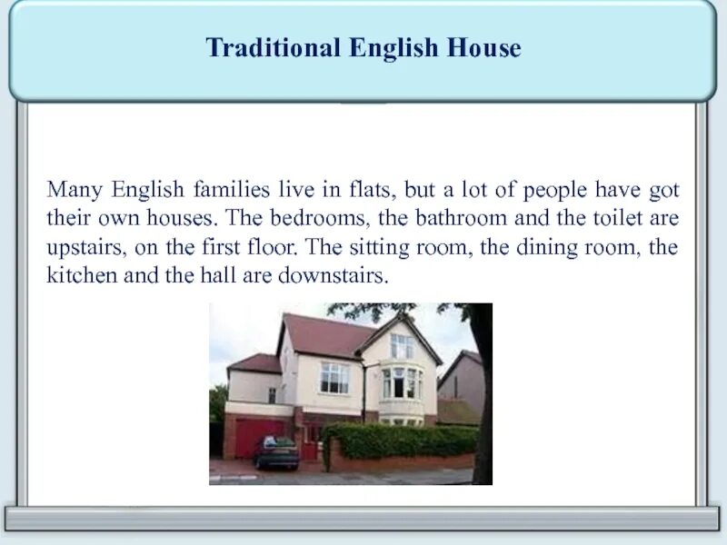 We like to have family. Many Families in England Live in their own Houses. I Live with my Family in a Flat.