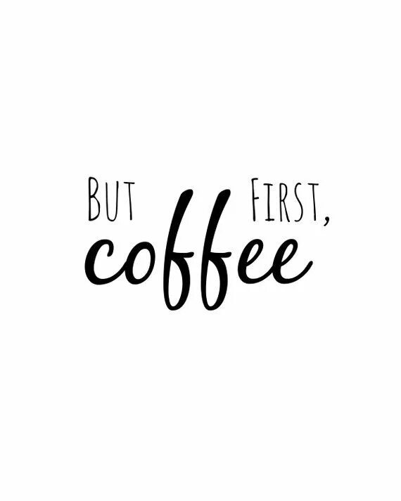 But first he. But first coffee. but first.