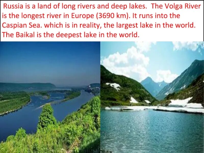 The Volga is the long River in Russia.. Long River. The Volga River is the longest River in Europe. Russia is a Land of long Rivers and Deep Lakes.. Volga is longest river