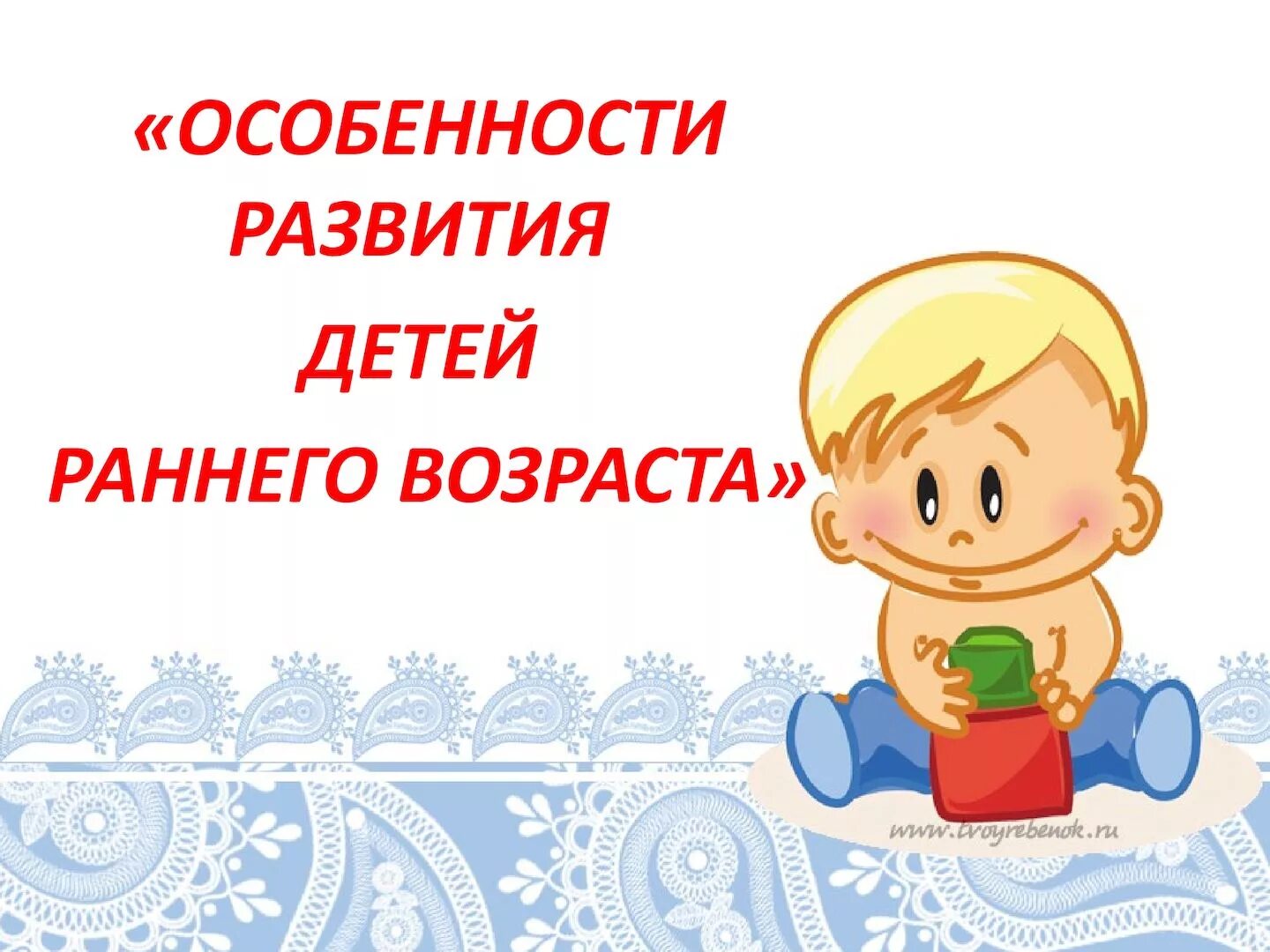 Темы по раннему возрасту. Особенности развития детей раннего возраста. Возрастные особенности детей раннего возраста. Дети с особенностями развития. Специфика развития детей раннего возраста.