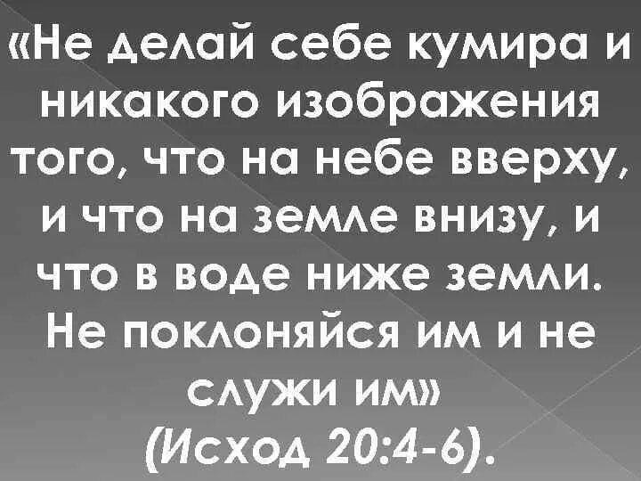 Не делай себе никакого изображения. Ибо я господь бог твой бог ревнитель. Не делай себе кумира и никакого. Не делай себе кумира и никакого изображения того что на небе вверху. Не делай себе кумира.