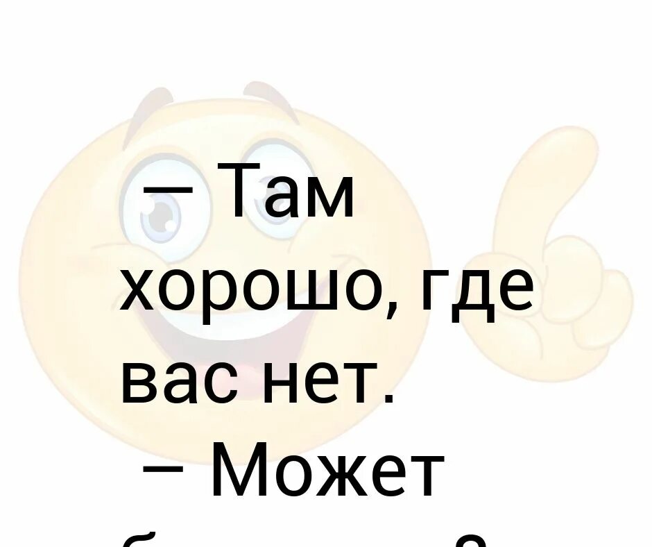 Картинки там где. Хорошо там где хорошо. Хорошо там где нас нет. Хорошо там где меня нет. Хорошо там где мы есть картинки.