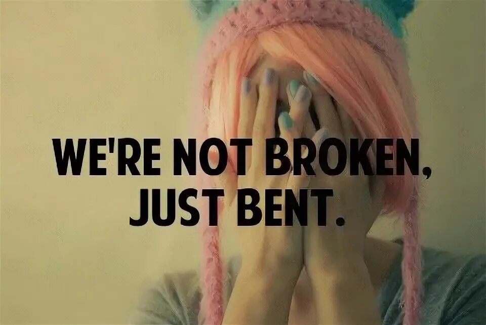 I have just broken. Not broken just bent. not broken just bent перевод. not broken just bent тату. not broken just bent откуда цитата.