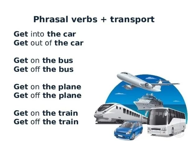 Complete with means of transportation. In on с транспортом. Phrasal verbs транспорт. Get into транспорт. Get off транспорт.