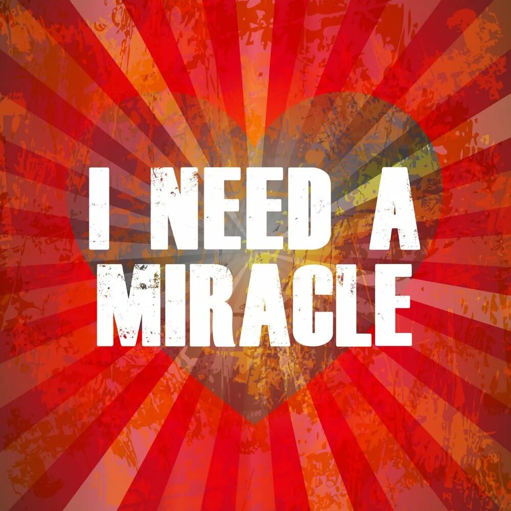 I need a drop. I need a miracle. i need. i need help. i need a music.