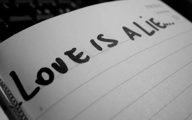 Life is a lie. Love is a Lie. The Lie. Your Love is a Lie.