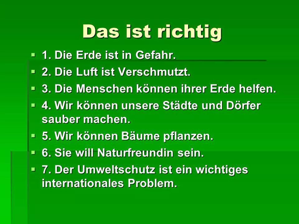 Was ist richtig. Das ist richtig вопрос. Warum ist die Erde in Gefahr? Ответ на вопрос. Картинки in Gefahr sein. Презентация на тему unser Planet ist in Gefahr.