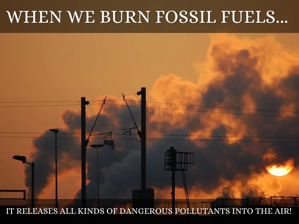 When we burn fossil. Burning fossil fuels. don&#039;t burn fossil fuels. air pollution burning fossil fuels to produce.