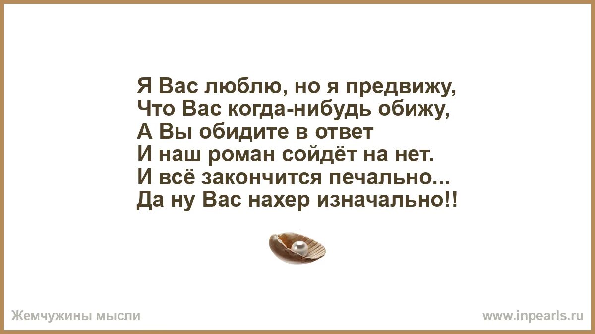 Понять перед. Мне эта женщина никто а вот на сердце как ни странно. Ты зря обидел меня мой сладкий в моей душе не в новье заплатки. Не говори что мир печален не говори что трудно жить. Я вас люблю но я предвижу что вас когда-нибудь обижу.