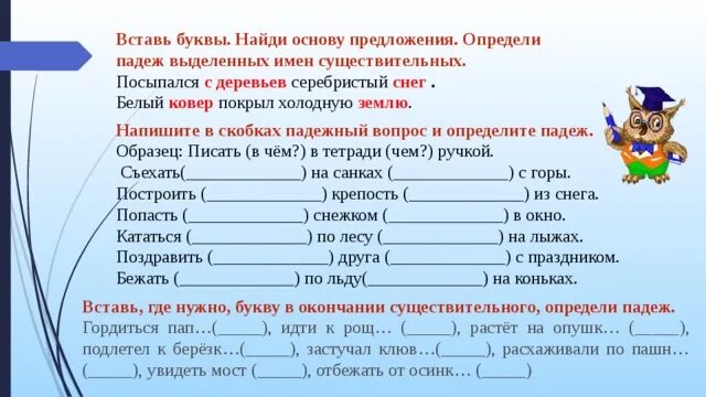 Попасть снежком падеж. Определи падеж выделенных имен существительных. Определить падеж выделенных имен существительных. Напишите в скобках падежный вопрос и определите падеж. Основа и определение падеж имен существительных.