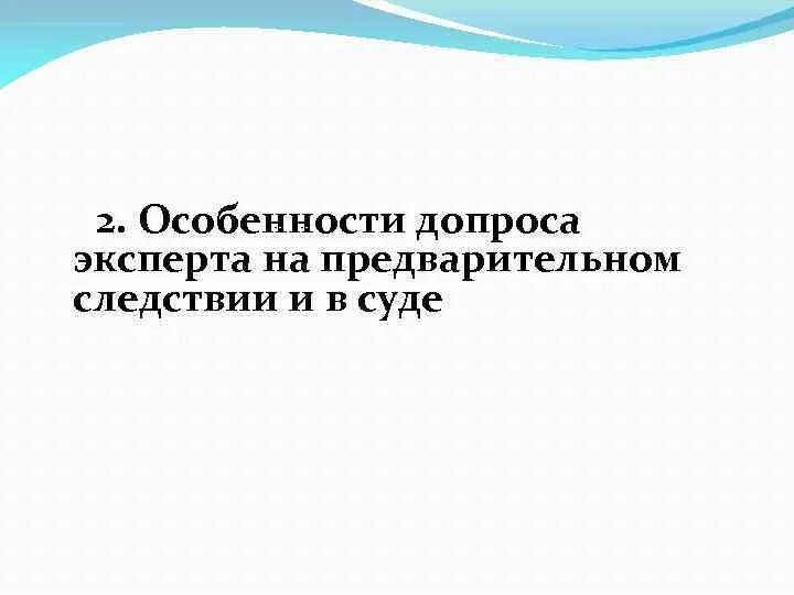 Признаки допроса. Особенности допроса эксперта на предварительном следствии. Цели допроса эксперта в судопроизводстве. Цели и значение допроса эксперта в судопроизводстве. Основания допроса специалиста в уголовном процессе.