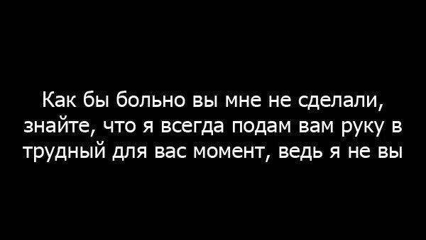 Мне больно. Я всегда подам руку помощи ведь я не вы. Что делать если хочется плакать. Сделал больно. Шевцова измена не делай мне больно