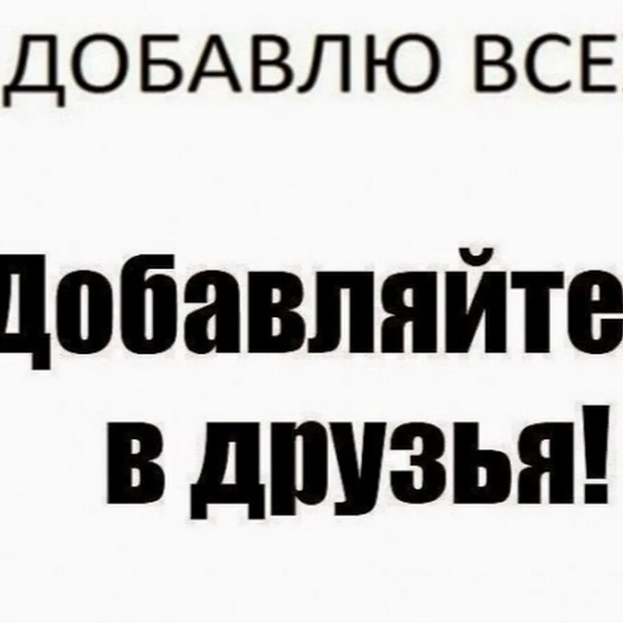 Добавляйтесь в друзья. Добавляются. Подписку киньте. Давайте дружить всех добавлю. Добавьте плиз