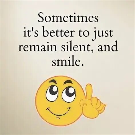 Its my good. Sometimes sometimes some time. Sometimes it is better to remain Silent and smile. I am Silent and i am just Silent. Remain Silent перевод.