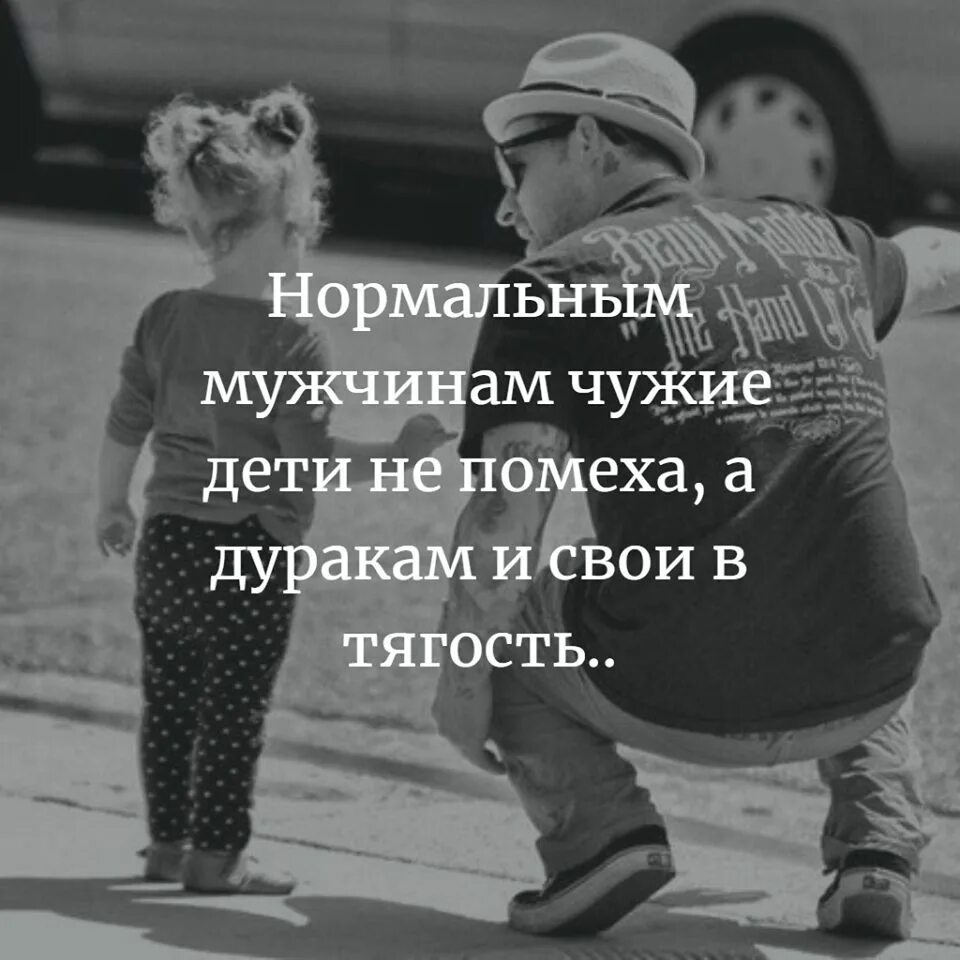 Нормальным мужчинам чужие дети не. Цитаты про детей. Нормальным мужикам чужие дети не помеха. Цитаты про папу. Муж дети статус