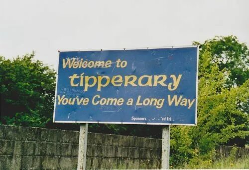 It s a long way to tipperary. You&#039;ve come a long way tipperary.