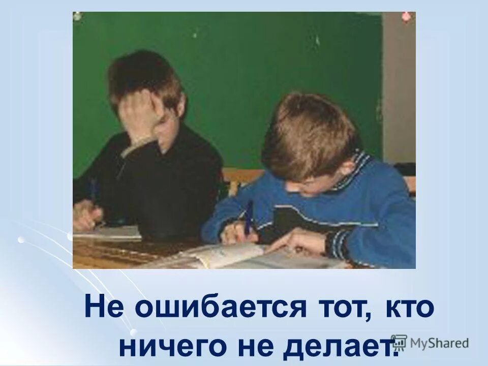 Кто не работает тот не ошибается. Не ошибается тот кто ничего не делает. Кто не делает ошибок тот не делает ничего. Кто ничего не делает. Кто не ошибается тот.