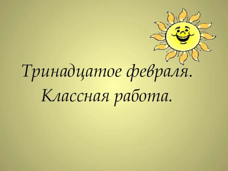 Тринадцатое февраля классная. Тринадцатое февраля классная работа. 13 Февраля классная работа. Двенадцатое февраля классная работа. Триннадцатое или тринадцатое как