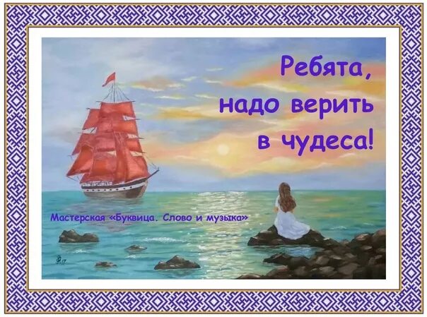 Веришь в чудеса карты. Надо верить в чудеса. ребята надо верить в чудеса. алые паруса надо верить в чудеса. надо верить в чудеса картинки.