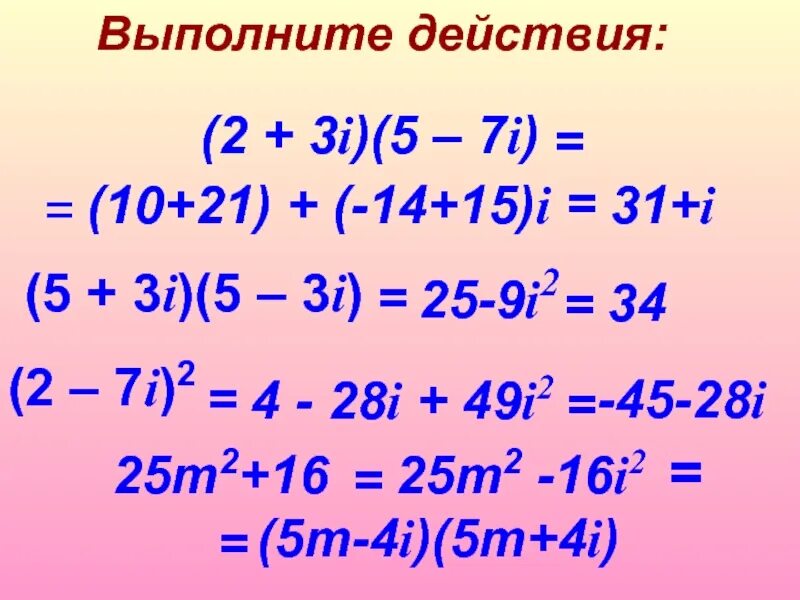 Выполните действия 2 5 0 7. Выполните действия. (3+2i)(3-2i). выполнить действие (1+i)^3. выполните действия 5+2i/2-5i-3-4i/4+3i.