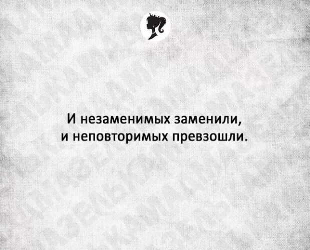 И незаменимых заменили и неповторимых. Незаменимых заменили. И незаменимых заменили и неповторимых. Незаменимых заменили непревзойденных. Незаменимых превзошли.